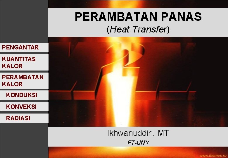 PERAMBATAN PANAS (Heat Transfer) PENGANTAR KUANTITAS KALOR PERAMBATAN KALOR KONDUKSI KONVEKSI RADIASI Ikhwanuddin, MT