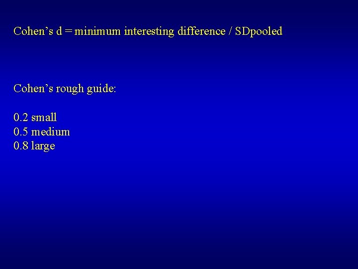 Cohen’s d = minimum interesting difference / SDpooled Cohen’s rough guide: 0. 2 small
