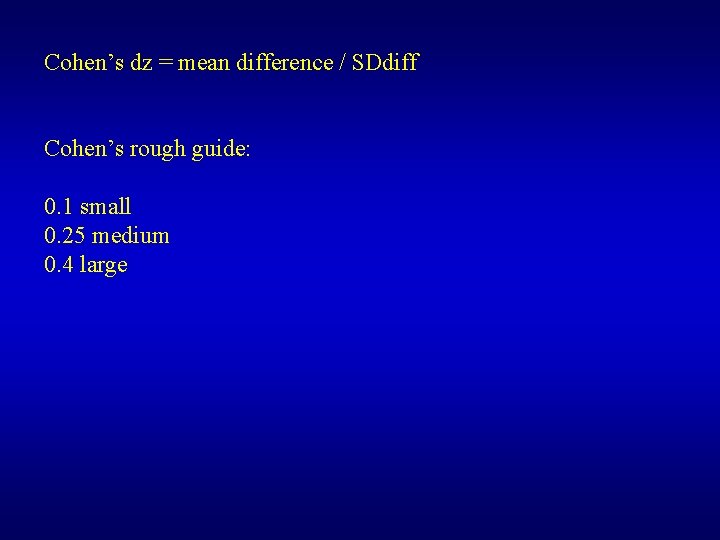 Cohen’s dz = mean difference / SDdiff Cohen’s rough guide: 0. 1 small 0.