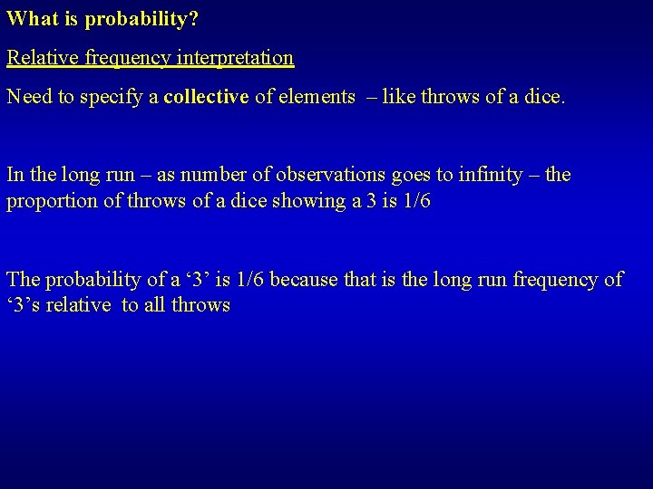 What is probability? Relative frequency interpretation Need to specify a collective of elements –