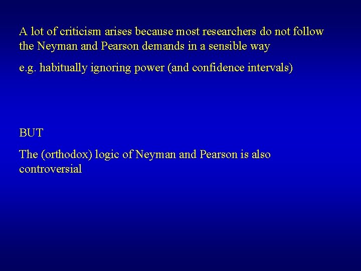 A lot of criticism arises because most researchers do not follow the Neyman and