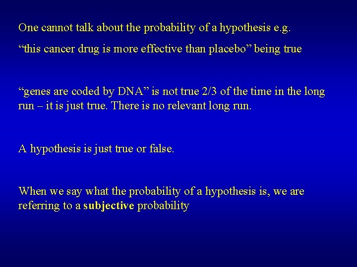 One cannot talk about the probability of a hypothesis e. g. “this cancer drug