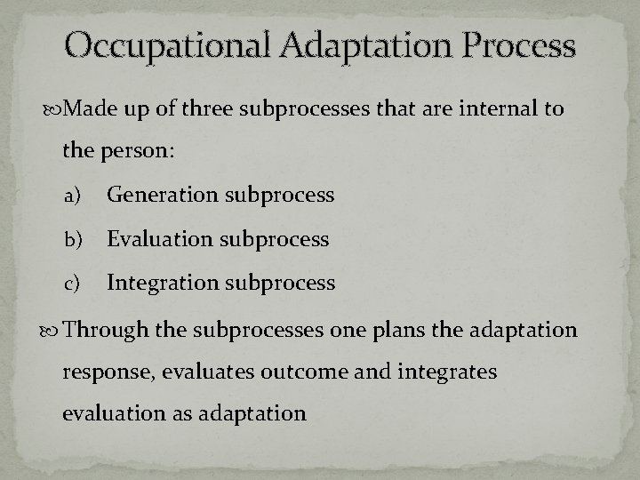 Occupational Adaptation Process Made up of three subprocesses that are internal to the person: