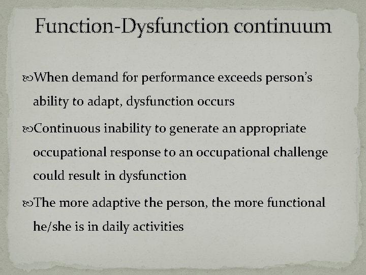 Function-Dysfunction continuum When demand for performance exceeds person’s ability to adapt, dysfunction occurs Continuous