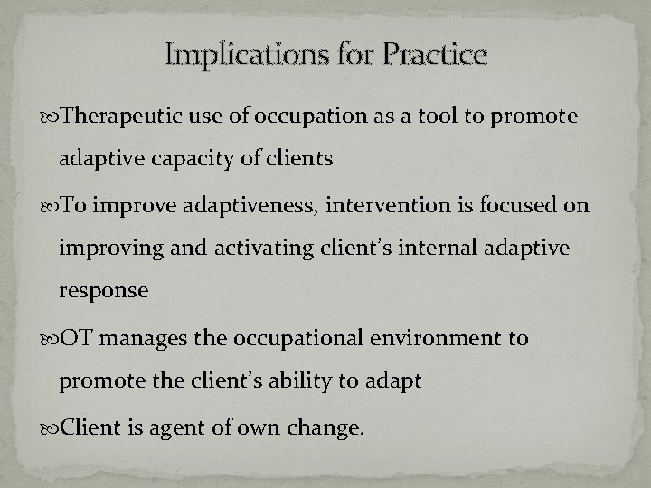 Implications for Practice Therapeutic use of occupation as a tool to promote adaptive capacity