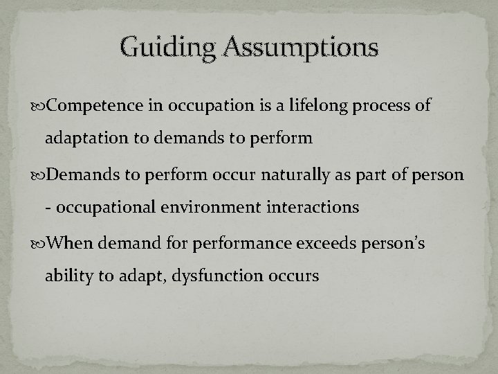 Guiding Assumptions Competence in occupation is a lifelong process of adaptation to demands to
