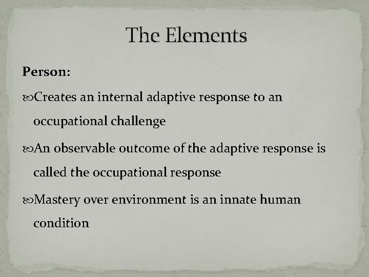 The Elements Person: Creates an internal adaptive response to an occupational challenge An observable