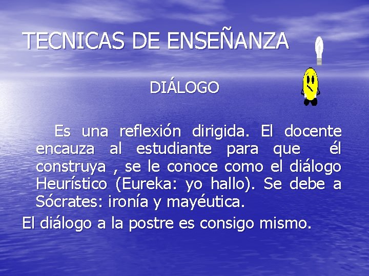 TECNICAS DE ENSEÑANZA DIÁLOGO Es una reflexión dirigida. El docente encauza al estudiante para