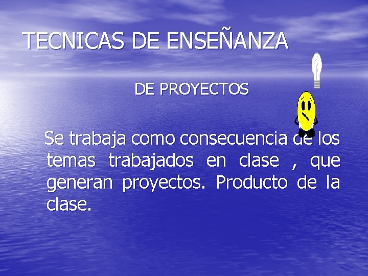 TECNICAS DE ENSEÑANZA DE PROYECTOS Se trabaja como consecuencia de los temas trabajados en