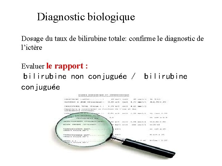 Diagnostic biologique Dosage du taux de bilirubine totale: confirme le diagnostic de l’ictère Evaluer