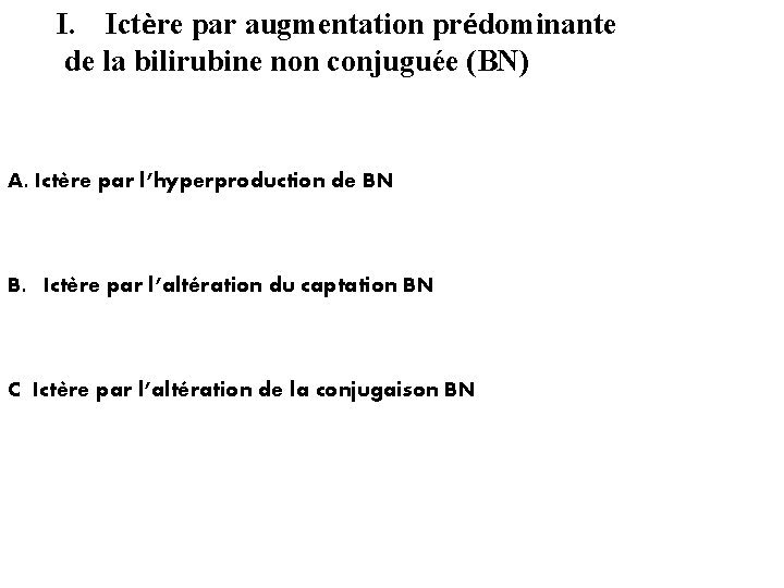 I. Ictère par augmentation prédominante de la bilirubine non conjuguée (BN) A. Ictère par