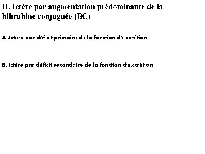 II. Ictère par augmentation prédominante de la bilirubine conjuguée (BC) A. Ictère par déficit