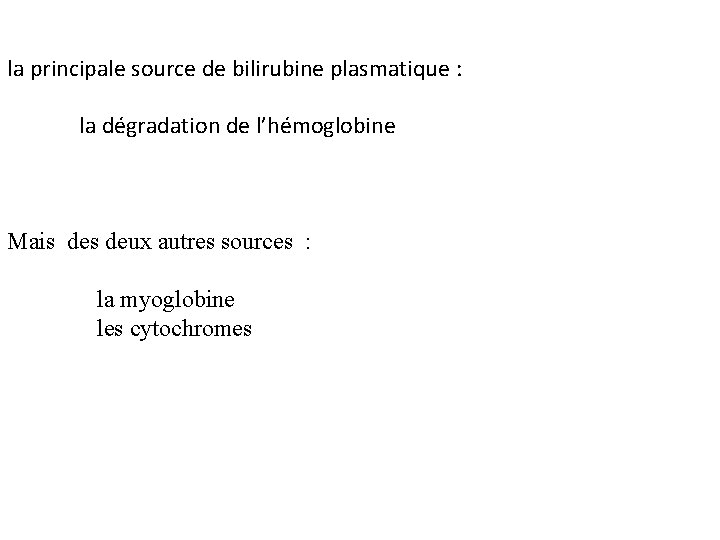 la principale source de bilirubine plasmatique : la dégradation de l’hémoglobine Mais deux autres