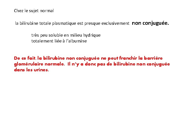 Chez le sujet normal la bilirubine totale plasmatique est presque exclusivement non conjuguée. très