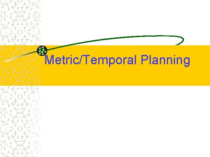 Metric/Temporal Planning 