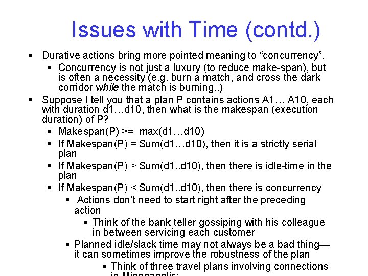 Issues with Time (contd. ) § Durative actions bring more pointed meaning to “concurrency”.