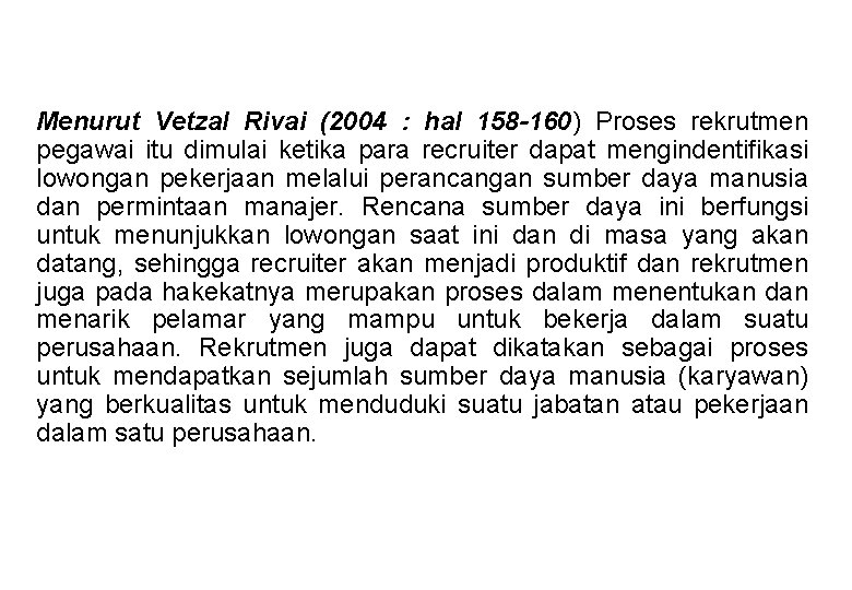 Menurut Vetzal Rivai (2004 : hal 158 -160) Proses rekrutmen pegawai itu dimulai ketika