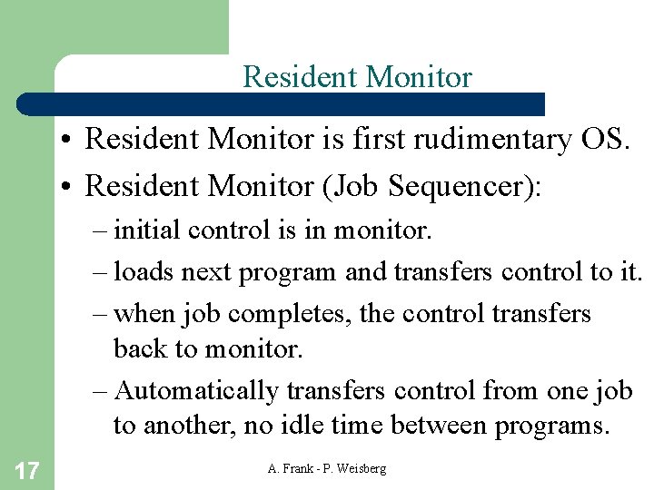Resident Monitor • Resident Monitor is first rudimentary OS. • Resident Monitor (Job Sequencer):
