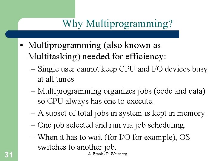 Why Multiprogramming? • Multiprogramming (also known as Multitasking) needed for efficiency: 31 – Single