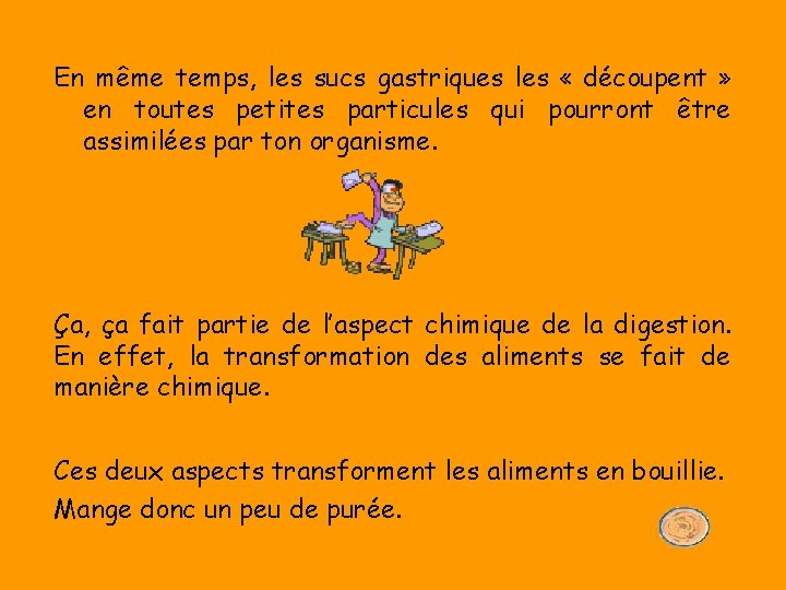 En même temps, les sucs gastriques les « découpent » en toutes petites particules