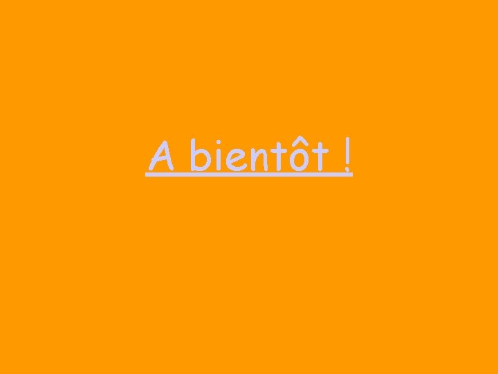 A bientôt ! 