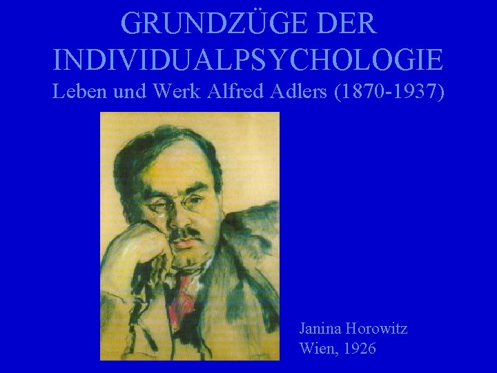 GRUNDZÜGE DER INDIVIDUALPSYCHOLOGIE Leben und Werk Alfred Adlers (1870 -1937) Janina Horowitz Wien, 1926