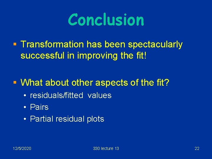 Conclusion § Transformation has been spectacularly successful in improving the fit! § What about