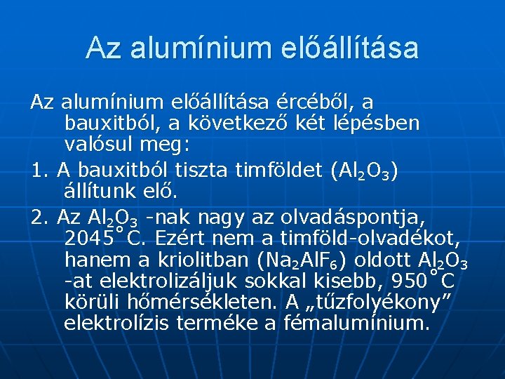 Az alumínium előállítása ércéből, a bauxitból, a következő két lépésben valósul meg: 1. A
