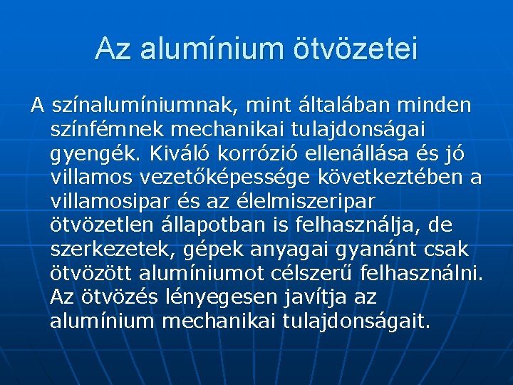 Az alumínium ötvözetei A színalumíniumnak, mint általában minden színfémnek mechanikai tulajdonságai gyengék. Kiváló korrózió