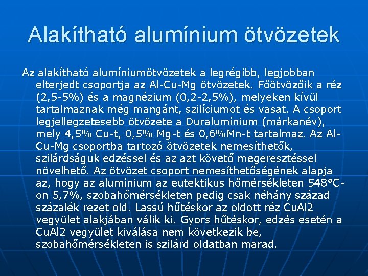 Alakítható alumínium ötvözetek Az alakítható alumíniumötvözetek a legrégibb, legjobban elterjedt csoportja az Al-Cu-Mg ötvözetek.