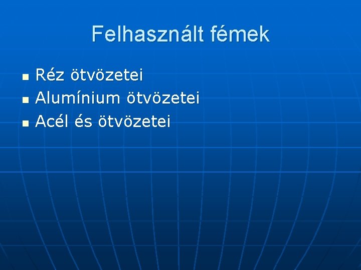 Felhasznált fémek n n n Réz ötvözetei Alumínium ötvözetei Acél és ötvözetei 