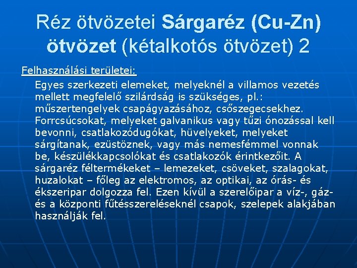 Réz ötvözetei Sárgaréz (Cu-Zn) ötvözet (kétalkotós ötvözet) 2 Felhasználási területei: Egyes szerkezeti elemeket, melyeknél