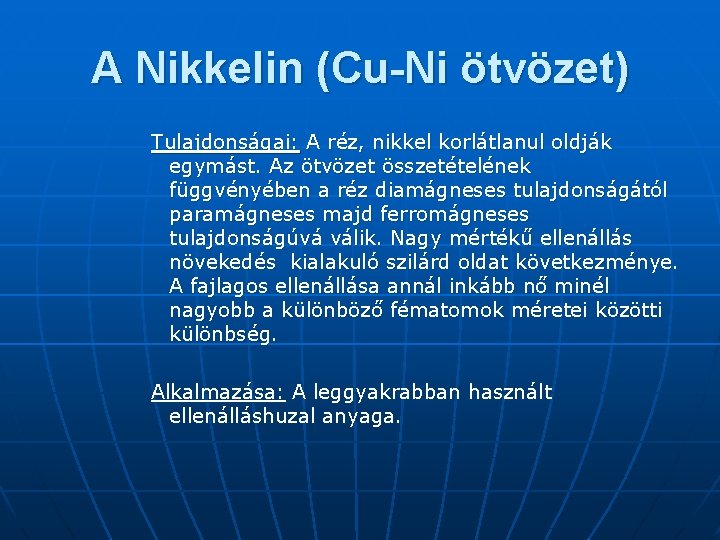 A Nikkelin (Cu-Ni ötvözet) Tulajdonságai: A réz, nikkel korlátlanul oldják egymást. Az ötvözet összetételének