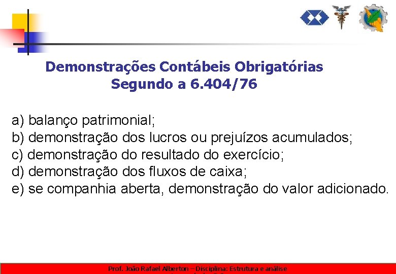 Demonstrações Contábeis Obrigatórias Segundo a 6. 404/76 a) balanço patrimonial; b) demonstração dos lucros