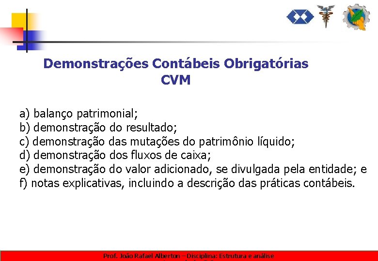 Demonstrações Contábeis Obrigatórias CVM a) balanço patrimonial; b) demonstração do resultado; c) demonstração das