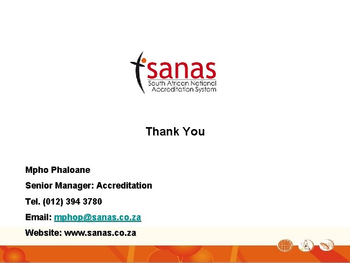 Thank You Mpho Phaloane Senior Manager: Accreditation Tel. (012) 394 3780 Email: mphop@sanas. co.
