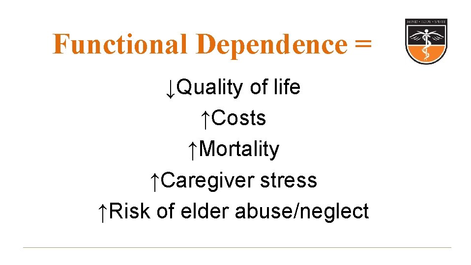 Functional Dependence = ↓Quality of life ↑Costs ↑Mortality ↑Caregiver stress ↑Risk of elder abuse/neglect