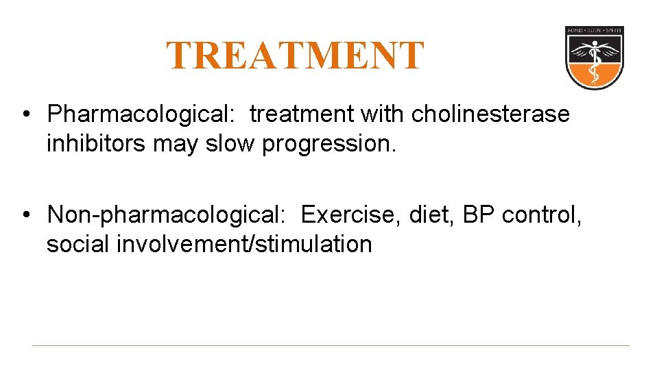 TREATMENT • Pharmacological: treatment with cholinesterase inhibitors may slow progression. • Non-pharmacological: Exercise, diet,