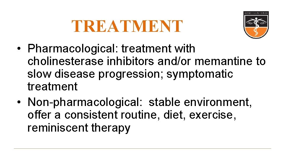 TREATMENT • Pharmacological: treatment with cholinesterase inhibitors and/or memantine to slow disease progression; symptomatic