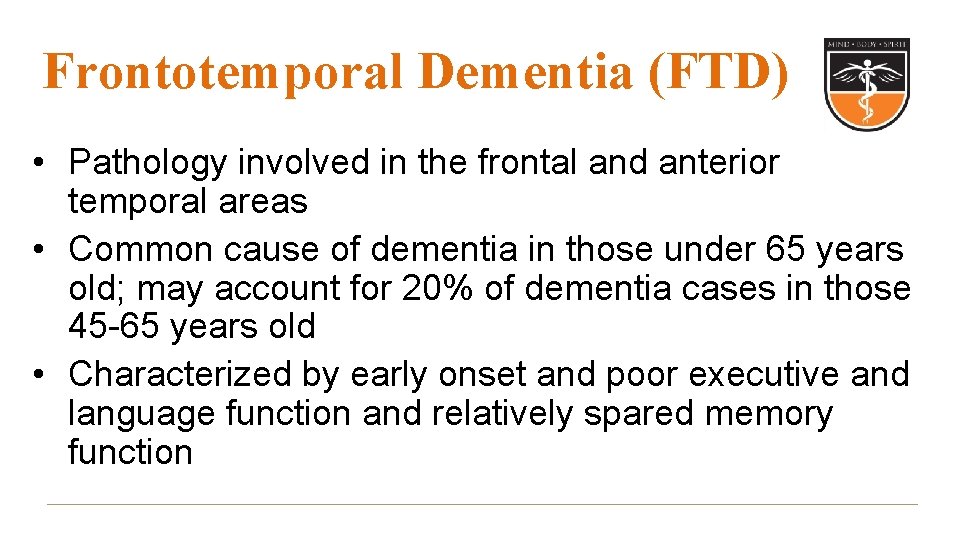 Frontotemporal Dementia (FTD) • Pathology involved in the frontal and anterior temporal areas •