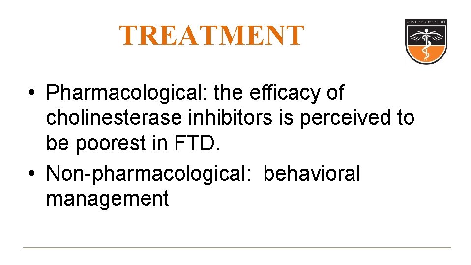 TREATMENT • Pharmacological: the efficacy of cholinesterase inhibitors is perceived to be poorest in