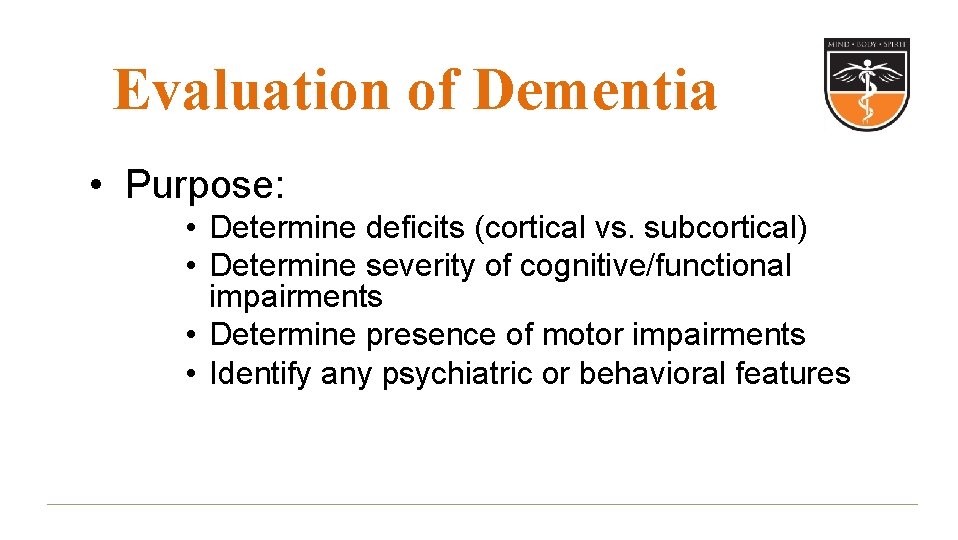 Evaluation of Dementia • Purpose: • Determine deficits (cortical vs. subcortical) • Determine severity