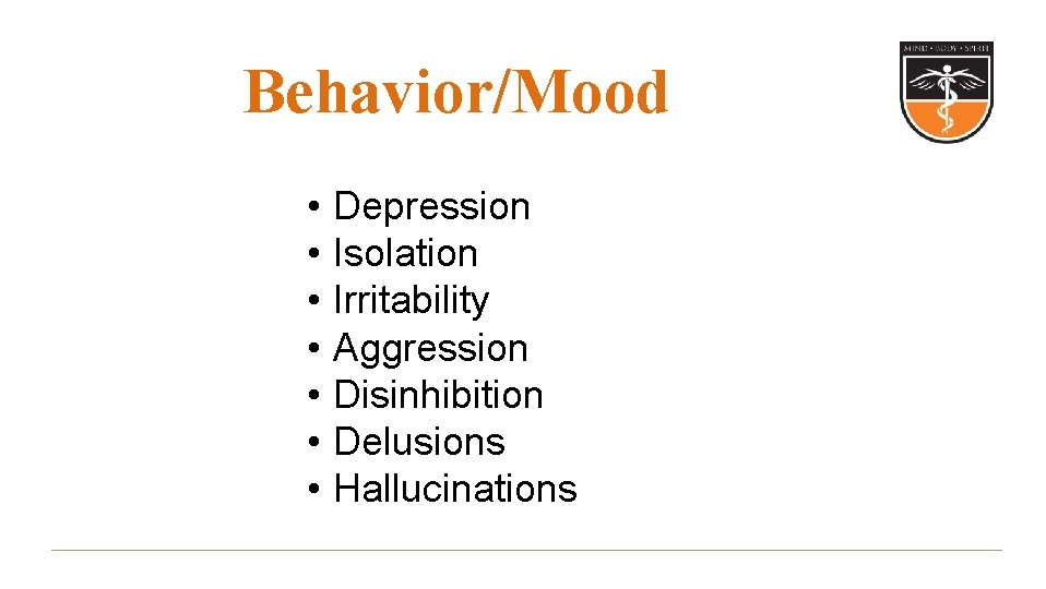 Behavior/Mood • • Depression Isolation Irritability Aggression Disinhibition Delusions Hallucinations 