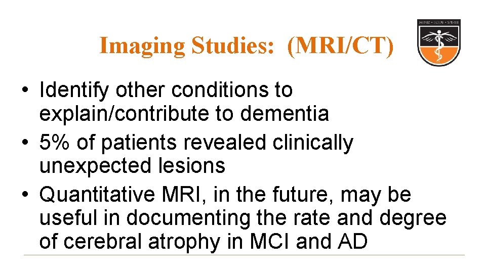 Imaging Studies: (MRI/CT) • Identify other conditions to explain/contribute to dementia • 5% of