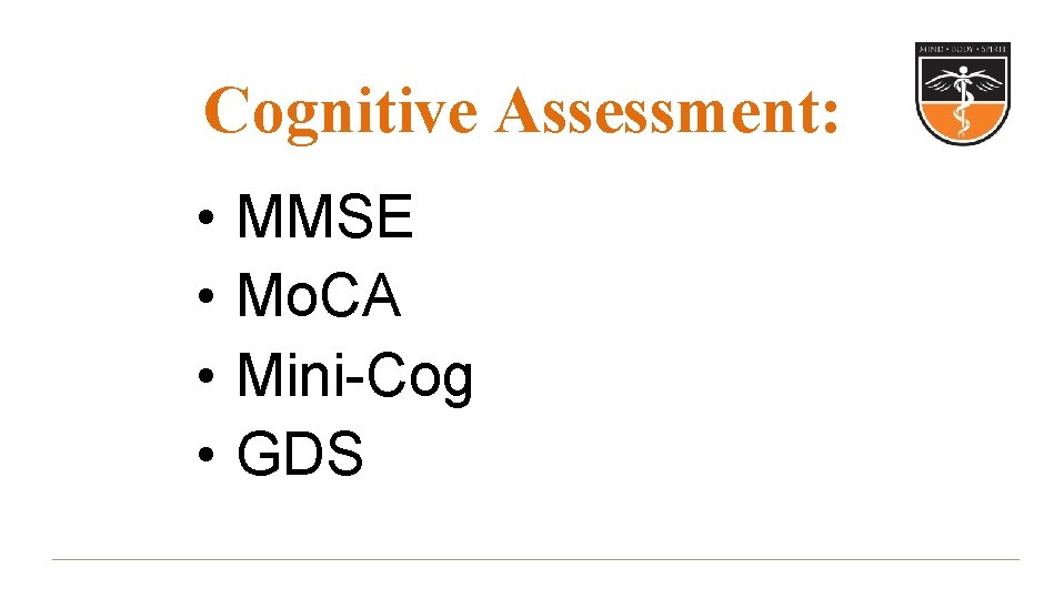 Cognitive Assessment: • • MMSE Mo. CA Mini-Cog GDS 