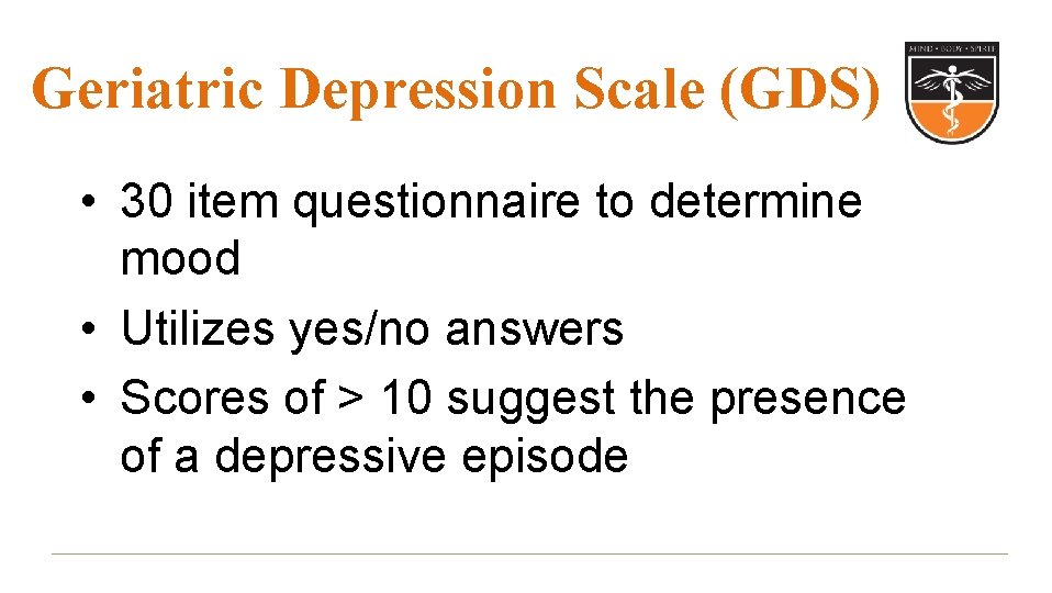 Geriatric Depression Scale (GDS) • 30 item questionnaire to determine mood • Utilizes yes/no