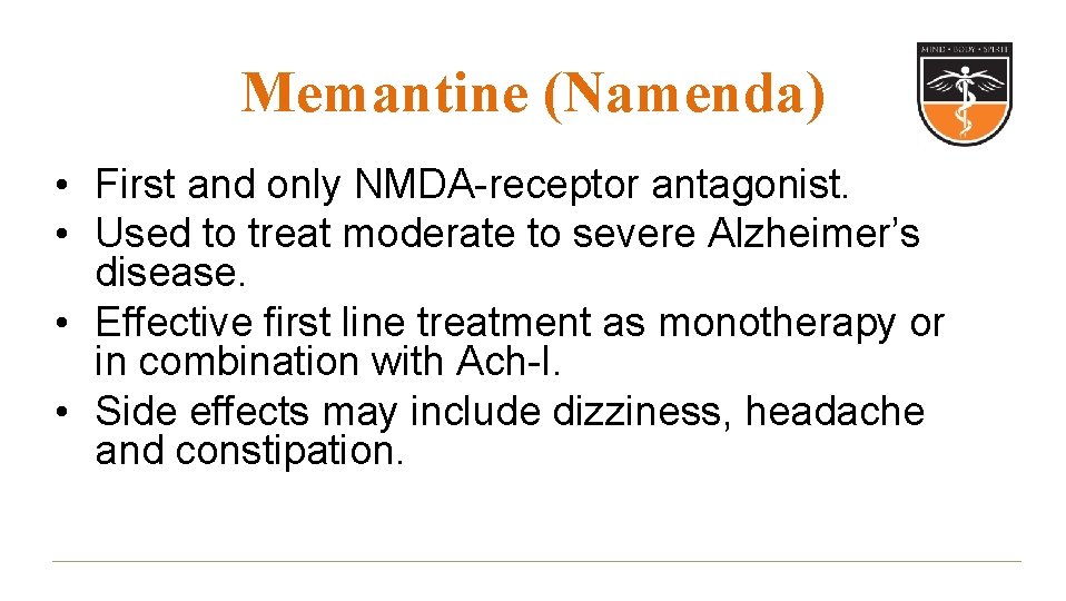 Memantine (Namenda) • First and only NMDA-receptor antagonist. • Used to treat moderate to