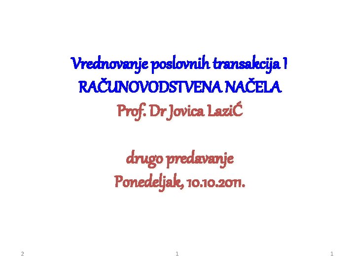 Vrednovanje poslovnih transakcija I RAČUNOVODSTVENA NAČELA Prof. Dr Jovica LaziĆ drugo predavanje Ponedeljak, 10.