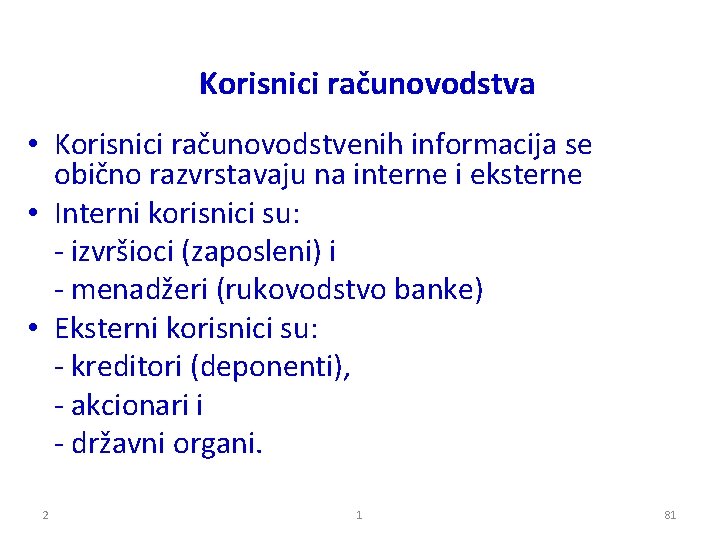 Korisnici računovodstva • Korisnici računovodstvenih informacija se obično razvrstavaju na interne i eksterne •