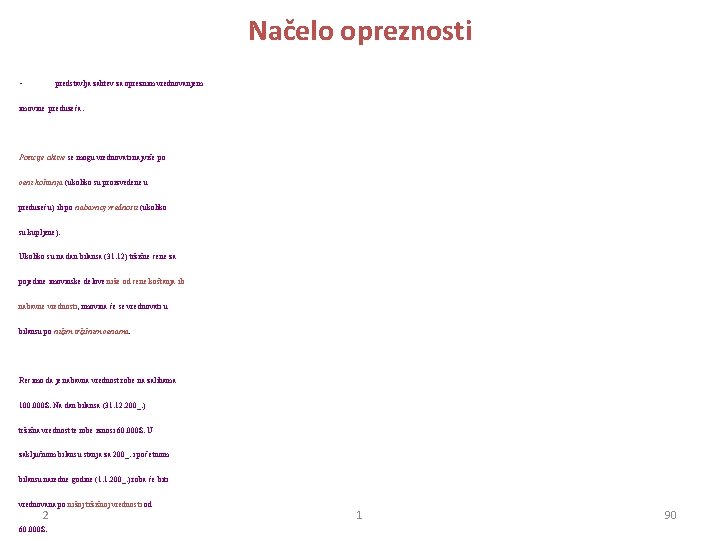 Načelo opreznosti • predstavlja zahtev za opreznim vrednovanjem imovine preduzeća. Pozicije aktive se mogu